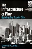 The Infrastructure of Play: Building the Tourist City (Cities and Contemporary Society)