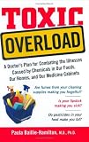 Toxic Overload: A Doctor`s Plan for Combating the Illnesses Caused by Chemicals in Our Foods, Our Homes, and Our Medicine Cabinets