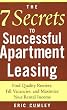 The 7 Secrets to Successful Apartment Leasing: Find Quality Renters, Fill Vacancies, and Maximize Your Rental Income