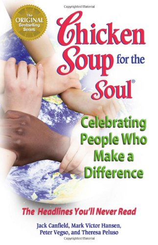 Chicken Soup for the Soul Celebrating People  Who Make a Difference: The Headlines You'll Never Read