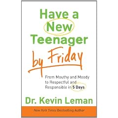Have a New Teenager by Friday: From Mouthy and Moody to Respectful and Responsible in 5 Days