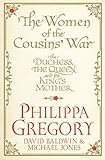 The Women of the Cousins' War: The Duchess, the Queen and the King's Mother (Cousins War)