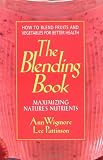 The Blending Book: Maximizing Nature`s Nutrients: How to Blend Fruits and Vegetables for Better Health