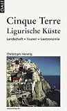 Cinque Terre & Ligurische K&uuml;ste: Landschaft - Touren - Gastronomie - Christoph Hennig