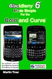 BlackBerry 6 Made Simple for the Bold and Curve: For the BlackBerry Bold 9780, 9700, 9650 and Curve 3G 93xx, Curve 85xx running BlackBerry 6