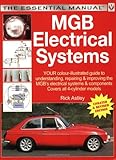 MGB Electricals Systems: YOUR color-illustrated guide to understanding, repairing & improving the MGB's electrical syste (The Essential Manual)