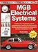 MGB Electricals Systems: YOUR color-illustrated guide to understanding, repairing & improving the MGB's electrical syste (The Essential Manual)