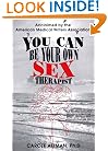You Can Be Your Own Sex Therapist : A Systematized Behavioral Approach to Enhancing Your Sensual Pleasures, Improving Your Sexual Enjoyment