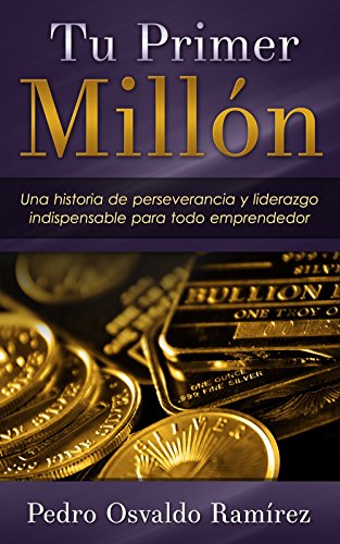 Tu Primer Millon: Una historia de perseverancia y liderazgo indispensable para todo emprendedor. (Spanish Edition)