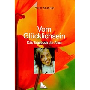 Vom Glücklichsein: Das Tagebuch der Alice