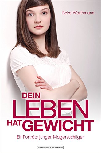 Dein Leben hat Gewicht: Elf Porträts junger Magersüchtiger (German Edition)