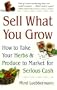 Sell What You Grow: How to Take Your Herbs & Produce to Market for Serious Cash