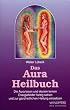 Das Aura Heilbuch: Die Aura lesen und deuten lernen. Energiefelder farbig sehen und zur ganzheitlichen Heilung einsetzen