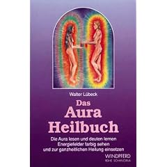 Das Aura Heilbuch: Die Aura lesen und deuten lernen. Energiefelder farbig sehen und zur ganzheitlichen Heilung einsetzen