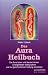 Das Aura Heilbuch: Die Aura lesen und deuten lernen. Energiefelder farbig sehen und zur ganzheitlichen Heilung einsetzen