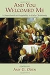 And You Welcomed Me: A Sourcebook on Hospitality in Early Christianity