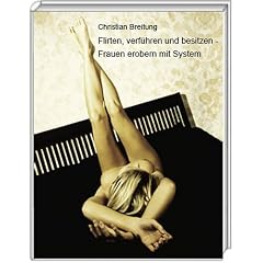 Flirten, verführen und besitzen - Frauen erobern mit System (Broschiert)