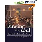 Singing in My Soul: Black Gospel Music in a Secular Age by  Jerma A. Jackson