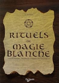 Rituels de magie blanche : Invocations, gestes et formules magiques par Pavesi