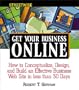 Streetwise Get Your Business Online: How to Conceptualize, Design and Build an Effective Business Web Site in Less Than 30 Days