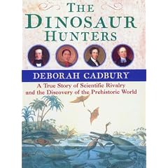 The Dinosaur Hunters: A True Story of Scientific Rivalry and the Discovery of the Prehistoric World