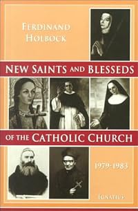 New Saints and Blesseds of the Catholic Church: Blesseds and Saints Canonized by Pope John Paul II During the Years 1979-1983