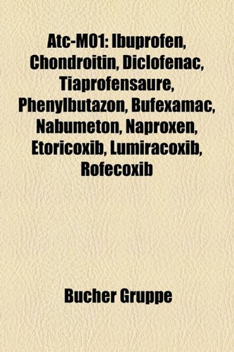 Atc-M01: Ibuprofen, Chondroitin, Diclofenac, TiaprofensÃ¤ure, Phenylbutazon, Bufexamac, Nabumeton, Naproxen, Etoricoxib, Lumiracoxib, Rofecoxib (German Edition)