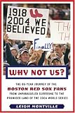 Why Not Us?: The 86-year Journey of the Boston Red Sox Fans From Unparalleled Suffering To The Promised Land Of the 2004 World Series