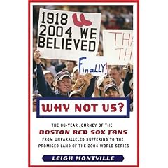 Why Not Us?: The 86-year Journey of the Boston Red Sox Fans From Unparalleled Suffering To The Promised Land Of the 2004 World Series