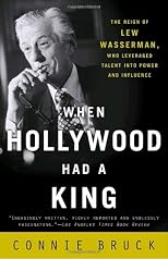 When Hollywood Had a King: The Reign of Lew Wasserman, Who Leveraged Talent into Power and Influence