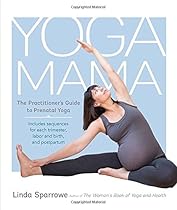 Yoga Mama: The Practitioner's Guide to Prenatal Yoga Yoga Mama: The Practitioner's Guide to Prenatal Yoga