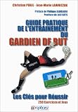 Guide pratique de l entraînement du gardien de but. Les clés pour réussir