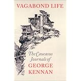 vagabond life the caucasus journals of george kennan donald r ellegood international publications