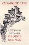 Vagabond Life: The Caucasus Journals of George Kennan