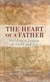 The Heart of a Father: Building a Legacy of Faith and Joy