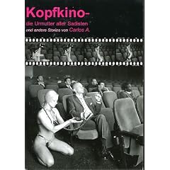 Kopfkino - die Urmutter aller Sadisten: und andere Stories von Carlos A. 16 SM-Stories