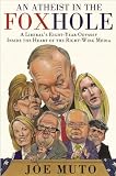 An Atheist in the FOXhole: A Liberals Eight-Year Odyssey Inside the Heart of the Right-Wing Media
