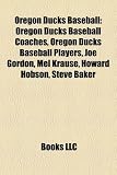 Produkt-Bild: Oregon Ducks Baseball: Oregon Ducks Baseball Coaches, Oregon Ducks Baseball Players, Joe Gordon, Mel Krause, Howard Hobson, Steve Baker