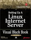 Setting Up A Linux Internet Server Visual Black Book: A Visual Guide to Using Linux as an Internet Server on a Global Network Setting Up A Linux Internet Server Visual Black Book: A Visual Guide to Using Linux as an Internet Server on a Global Network