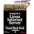 Setting Up A Linux Internet Server Visual Black Book: A Visual Guide to Using Linux as an Internet Server on a Global Network