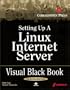 Setting Up A Linux Internet Server Visual Black Book: A Visual Guide to Using Linux as an Internet Server on a Global Network