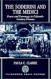 The Soderini and the Medici: Power and Patronage in Fifteenth-Century Florence