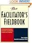 The Facilitator's Fieldbook: Step-by-Step Procedures * Checklists and Guidelines * Samples and Templates