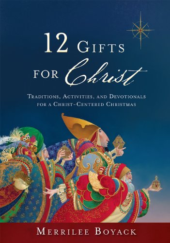 12 Gifts for Christ: Traditions, Activities, and Devotionals for a Christ-Centered Christmas
