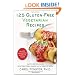 125 Gluten-Free Vegetarian Recipes: Quick and Delicious Mouthwatering Dishes for the Healthy Cook