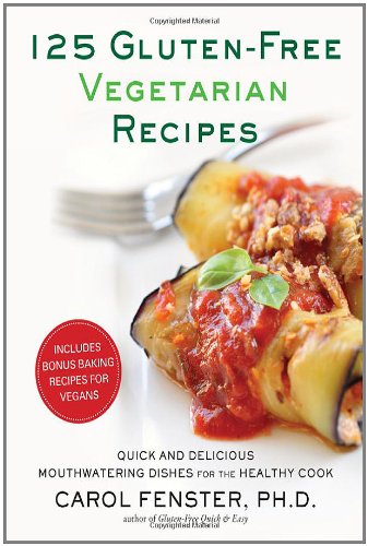 125 Gluten-Free Vegetarian Recipes: Quick and Delicious Mouthwatering Dishes for the Healthy Cook