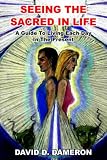 Seeing the Sacred in Life: A Guide To Living Each Day In The Present