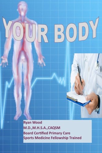Your Body, by Ryan Wood M.D. Your Body, by Ryan Wood M.D.