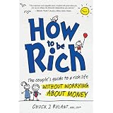 How to be Rich: The Couple's Guide to a Rich Life Without Worrying About Money