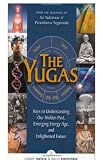 The Yugas: Keys to Understanding Our Hidden Past, Emerging Present and Future Enlightenment